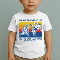 Ska And Pro Wrestling Are The Only Legitimate Forms Of Art Toddler T-Shirt