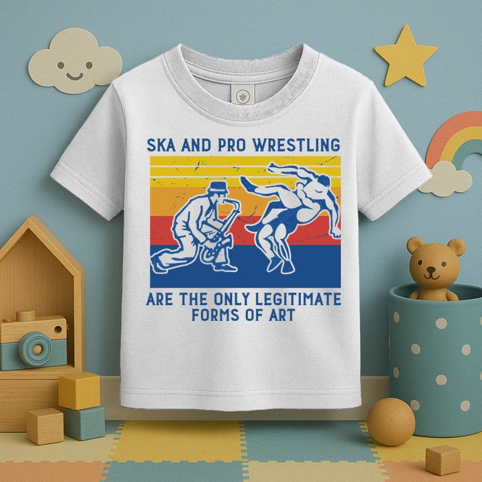 Ska And Pro Wrestling Are The Only Legitimate Forms Of Art Toddler T-Shirt