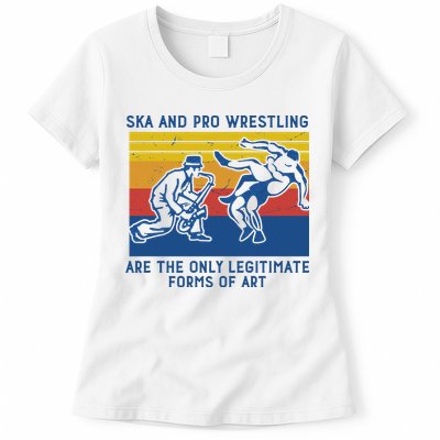 Ska And Pro Wrestling Are The Only Legitimate Forms Of Art Womens T-Shirt
