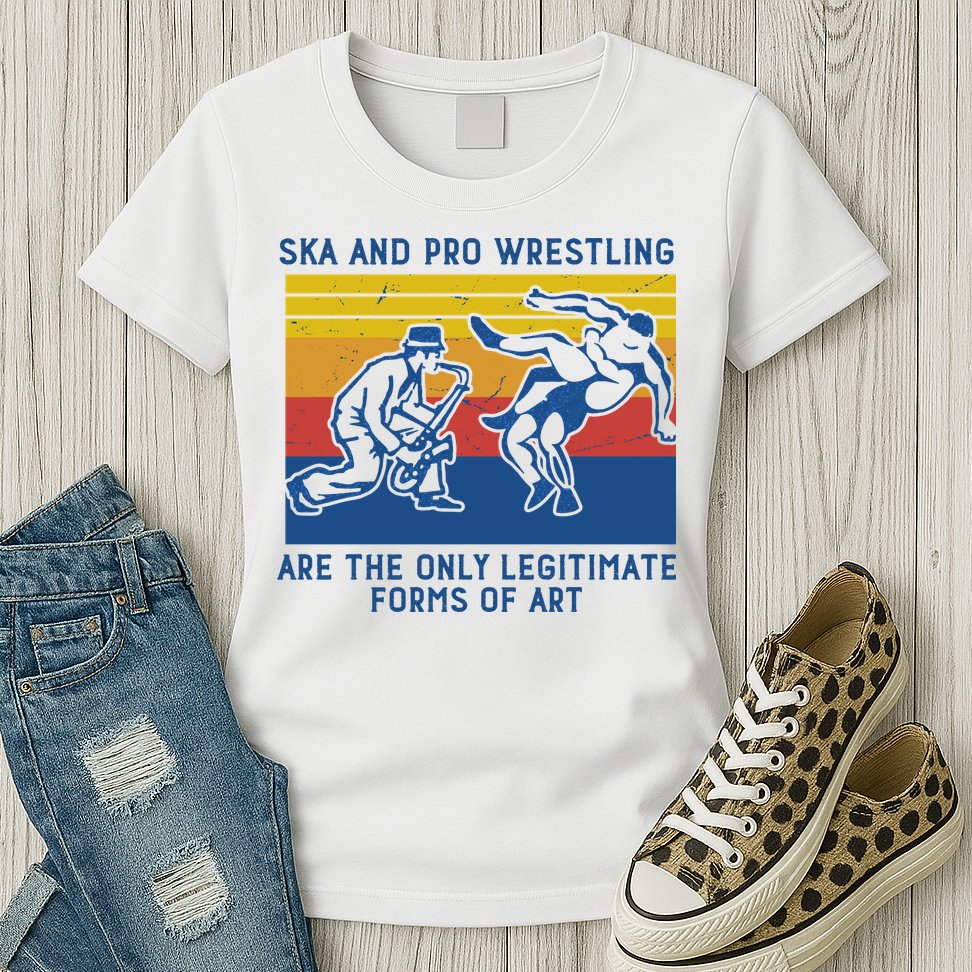 Ska And Pro Wrestling Are The Only Legitimate Forms Of Art Womens T-Shirt