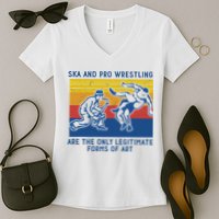 Ska And Pro Wrestling Are The Only Legitimate Forms Of Art Women's V-Neck T-Shirt