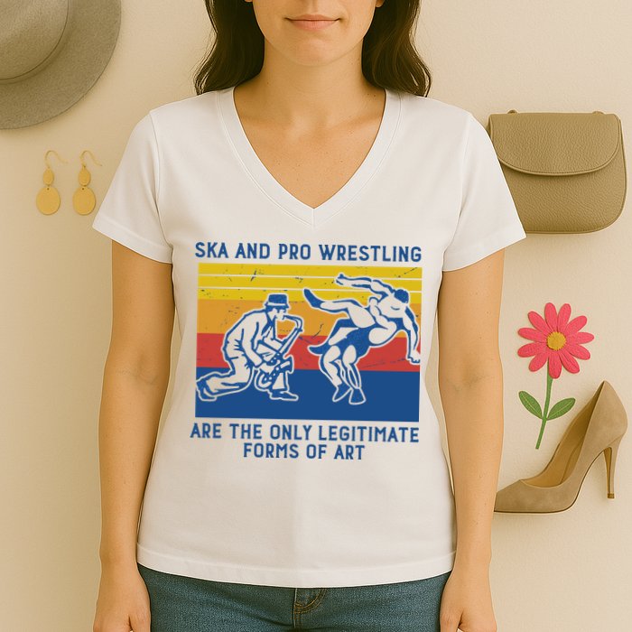 Ska And Pro Wrestling Are The Only Legitimate Forms Of Art Women's V-Neck T-Shirt