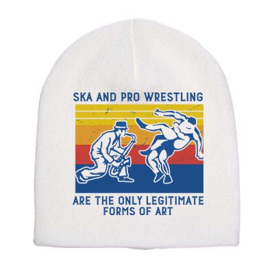 Ska And Pro Wrestling Are The Only Legitimate Forms Of Art Short Acrylic Beanie