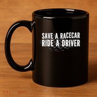 Save A Racecar Ride A Driver 11oz C Handle Ceramic Mug