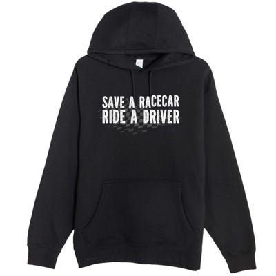 Save A Racecar Ride A Driver Premium Pullover Hoodie