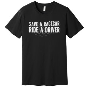 Save A Racecar Ride A Driver Premium T-Shirt