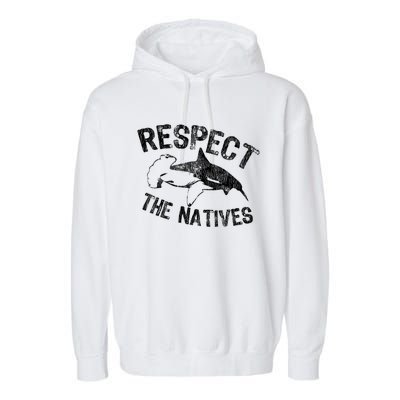 Shark Appreciation Respect The Natives Ocean Awareness Gift Garment-Dyed Fleece Hoodie