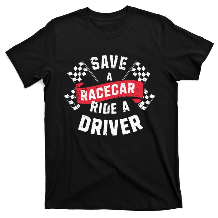 Save A Racecar Ride A Driver Car Race Driver Funny Racing T-Shirt