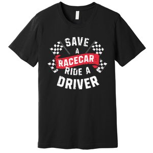 Save A Racecar Ride A Driver Car Race Driver Funny Racing Premium T-Shirt