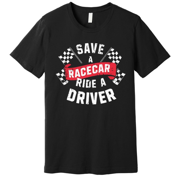 Save A Racecar Ride A Driver Car Race Driver Funny Racing Premium T-Shirt