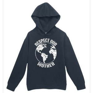 Sustainability And Respect Our Mother Gift Urban Pullover Hoodie