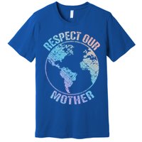 Sustainability And Respect Our Mother Funny Gift Premium T-Shirt