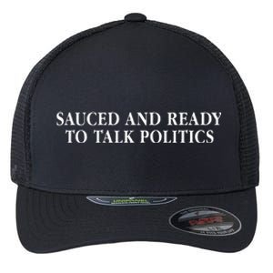 Sauced And Ready To Talk Politics Saying Flexfit Unipanel Trucker Cap