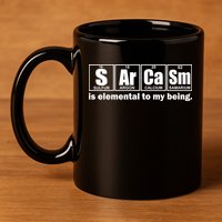 Sarcasm Is Elemental To My Being 11oz C Handle Ceramic Mug