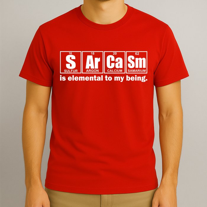 Sarcasm Is Elemental To My Being T-Shirt