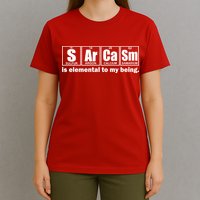Sarcasm Is Elemental To My Being T-Shirt