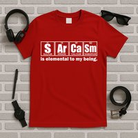 Sarcasm Is Elemental To My Being T-Shirt