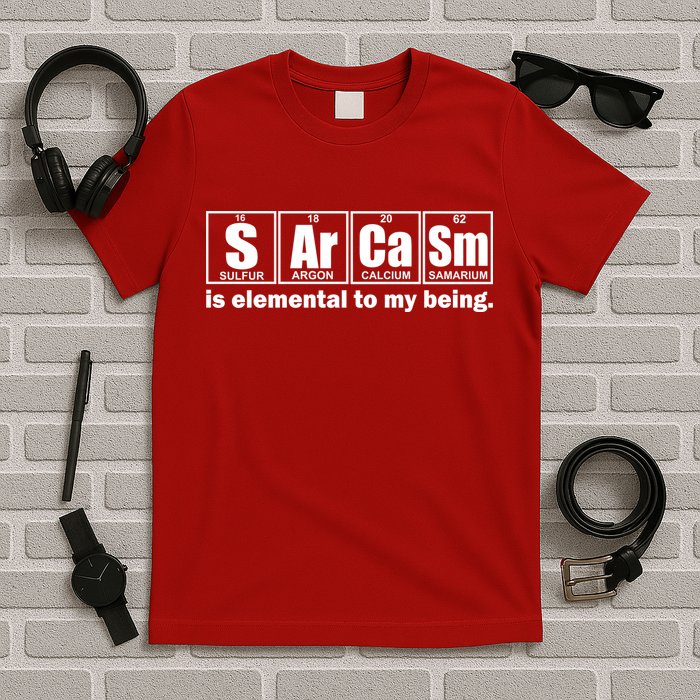 Sarcasm Is Elemental To My Being T-Shirt