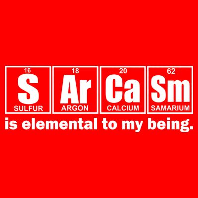 Sarcasm Is Elemental To My Being T-Shirt