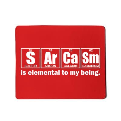 Sarcasm Is Elemental To My Being Mousepad