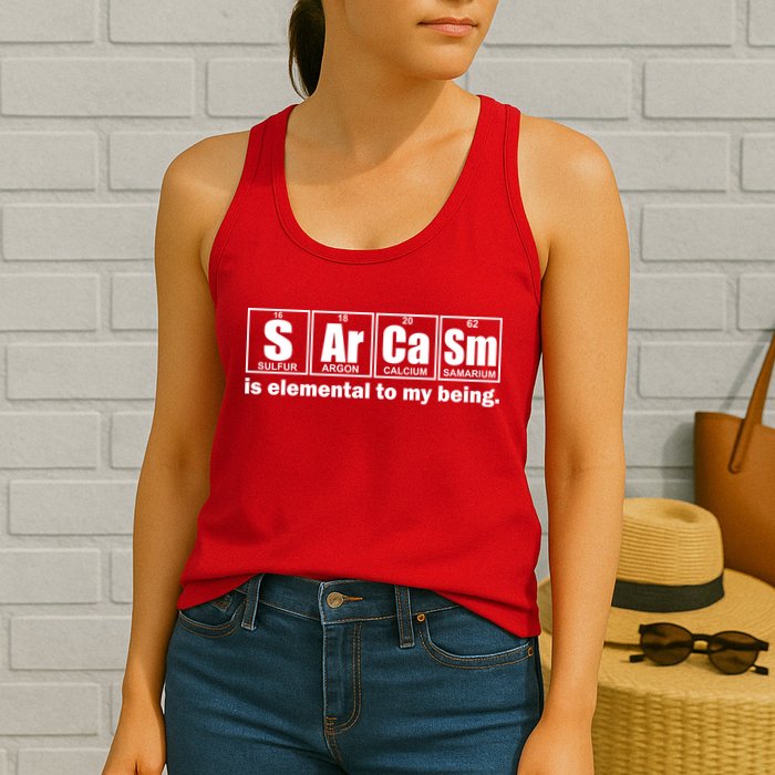 Sarcasm Is Elemental To My Being Womens Tank Top