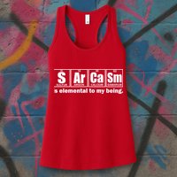Sarcasm Is Elemental To My Being Womens Tank Top