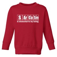 Sarcasm Is Elemental To My Being Toddler Sweatshirt