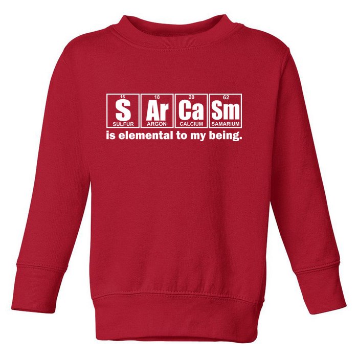 Sarcasm Is Elemental To My Being Toddler Sweatshirt