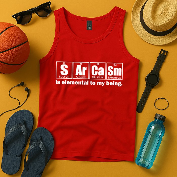 Sarcasm Is Elemental To My Being Tank Top