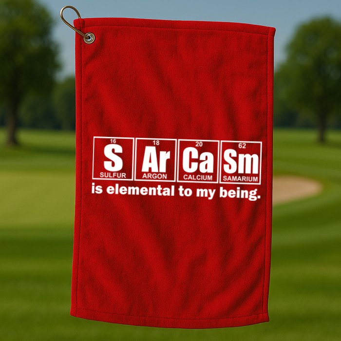 Sarcasm Is Elemental To My Being Golf Towel