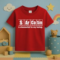 Sarcasm Is Elemental To My Being Toddler T-Shirt