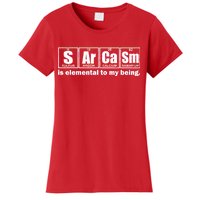 Sarcasm Is Elemental To My Being Women's T-Shirt