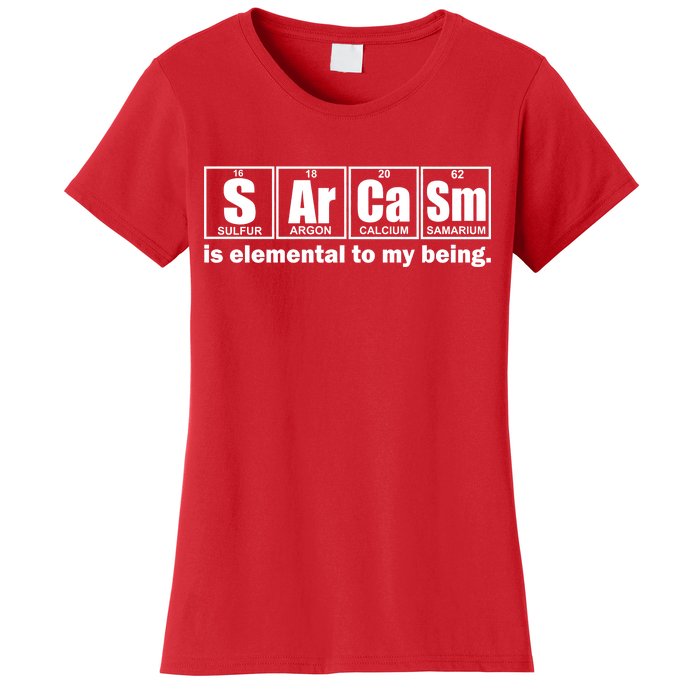 Sarcasm Is Elemental To My Being Women's T-Shirt