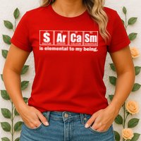 Sarcasm Is Elemental To My Being Women's T-Shirt