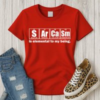 Sarcasm Is Elemental To My Being Women's T-Shirt