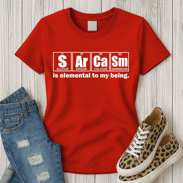 Sarcasm Is Elemental To My Being Women's T-Shirt