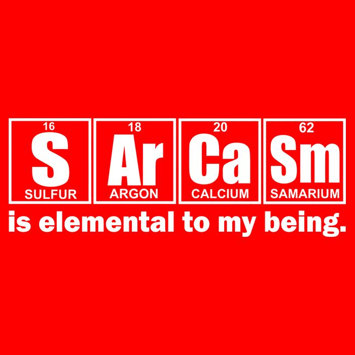 Sarcasm Is Elemental To My Being Women's T-Shirt