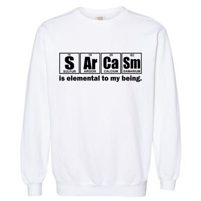 Sarcasm Is Elemental To My Being Garment-Dyed Sweatshirt