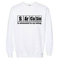 Sarcasm Is Elemental To My Being Garment-Dyed Sweatshirt