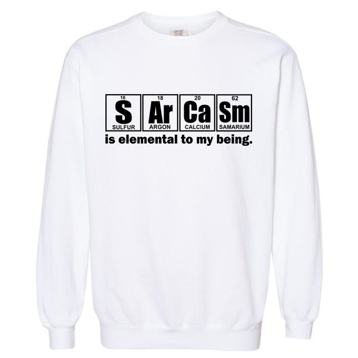 Sarcasm Is Elemental To My Being Garment-Dyed Sweatshirt