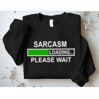Sarcasm Loading Please Wait Sweatshirt