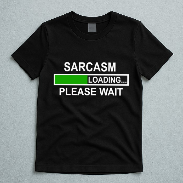 Sarcasm Loading Please Wait T-Shirt