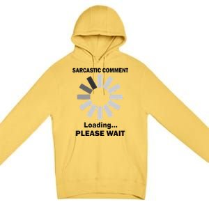 Sarcastic Comment Loading Please Wait Premium Pullover Hoodie