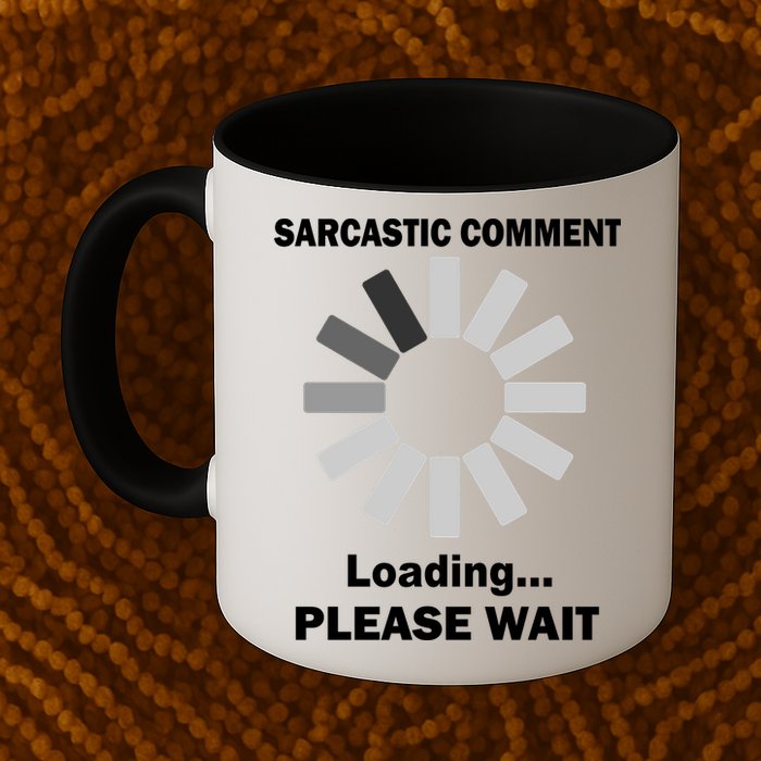 Sarcastic Comment Loading Please Wait Mug