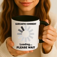 Sarcastic Comment Loading Please Wait Mug