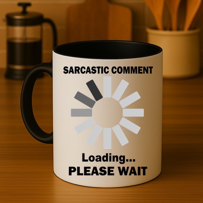 Sarcastic Comment Loading Please Wait Mug