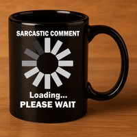 Sarcastic Comment Loading Please Wait 11oz C Handle Ceramic Mug