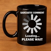 Sarcastic Comment Loading Please Wait 11oz C Handle Ceramic Mug