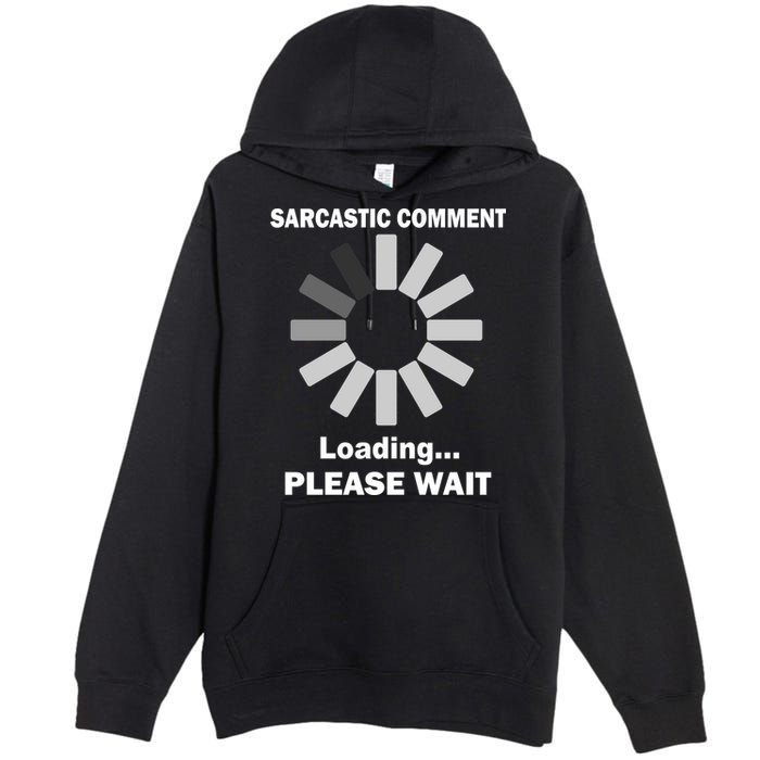Sarcastic Comment Loading Please Wait Premium Pullover Hoodie