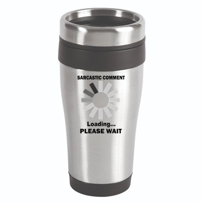 Sarcastic Comment Loading Please Wait 16oz Travel Tumbler